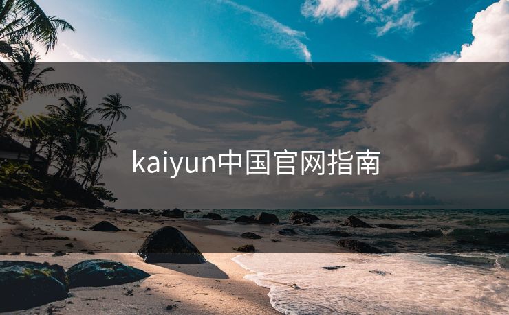 kaiyun中国官网指南